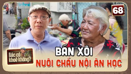 Cụ bà 30 năm bán xôi nuôi cháu nội mồ côi ăn học _ Bác Có Khỏe Không #68