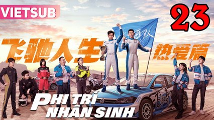 PHI TRÌ NHÂN SINH - Tập 23 VIETSUB