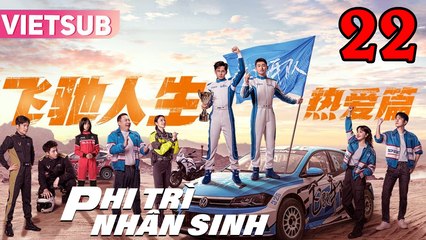 PHI TRÌ NHÂN SINH - Tập 22 VIETSUB