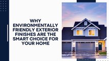 Why Environmentally Friendly Exterior Finishes Are the Smart Choice for Your Home