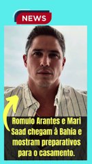 Romulo Arantes e Mari Saad chegam à Bahia e mostram preparativos para o casamento.