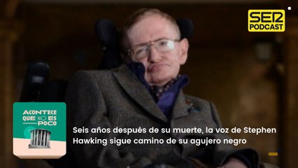 Seis años después de su muerte, la voz de Stephen Hawking sigue camino de su agujero negro