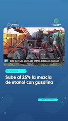 Sube al 25% la mezcla de etanol con gasolina