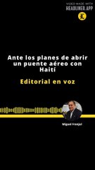 Editorial | Ante los planes de abrir un puente aéreo con Haití