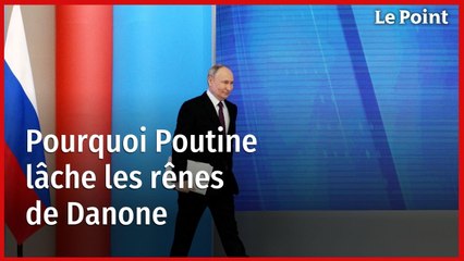 Pourquoi Poutine lâche les rênes de Danone