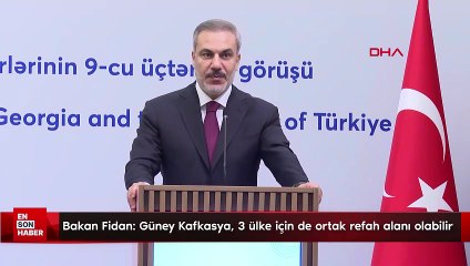 Bakan Fidan: Güney Kafkasya, 3 ülke için de ortak refah alanı olabilir