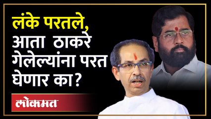 लंके परतले,आता  ठाकरे गेलेल्यांना परत घेणार का?