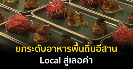 Made in Thailand แดนไทยเท่ : ยกระดับอาหารพื้นถิ่นอีสาน Local สู่เลอค่า