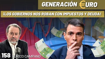 Generación Euro #158: ¡Los gobiernos nos roban con impuestos y deuda!