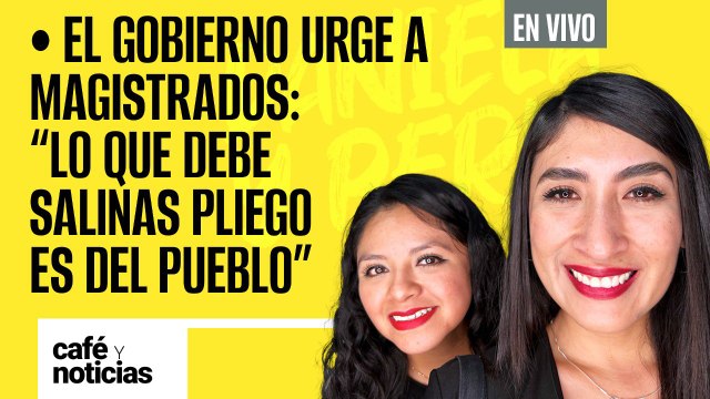 #EnVivo #CaféYNoticias ¬ El Gobierno urge a magistrados: “lo que debe Salinas Pliego es del pueblo”