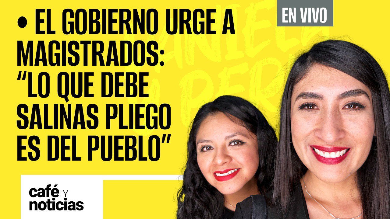 #EnVivo #CaféYNoticias ¬ El Gobierno urge a magistrados: “lo que debe Salinas Pliego es del pueblo”