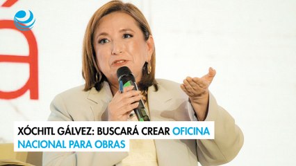 Xóchitl Gálvez: Buscará crear oficina nacional para obras
