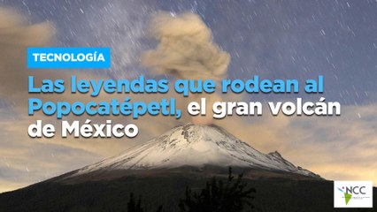 Las leyendas que rodean al Popocatépetl, el gran volcán de México