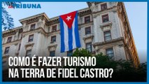 Como é fazer turismo na terra de Fidel Castro?