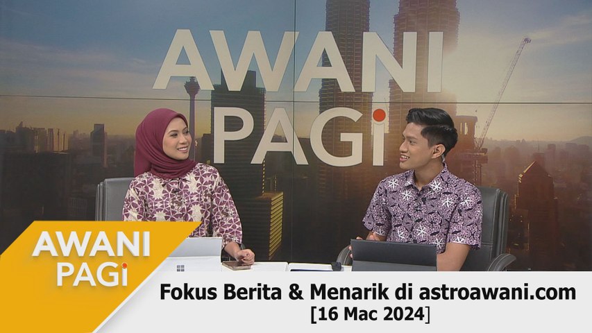 AWANI Pagi: Berita tumpuan & menarik di astroawani.com [16 Mac 2024 ...