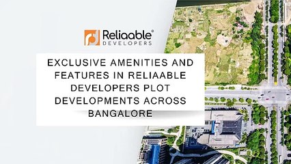 Exclusive Amenities and Features in Reliaable Developers Plot Developments Across Bangalore