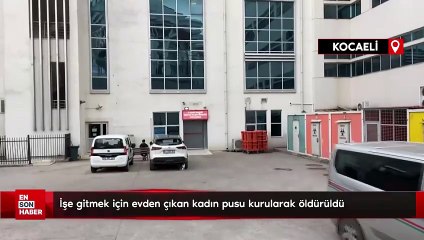 Kocaeli'de işe gitmek için evden çıkan kadın pusu kurularak öldürüldü