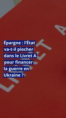 Épargne : l’État va-t-il piocher dans le Livret A pour financer la guerre en Ukraine ?