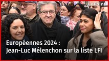 Européennes 2024 : Jean-Luc Mélenchon sur la liste LFI