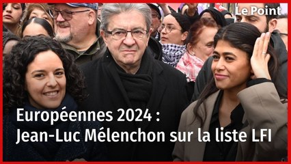 Européennes 2024 : Jean-Luc Mélenchon sur la liste LFI
