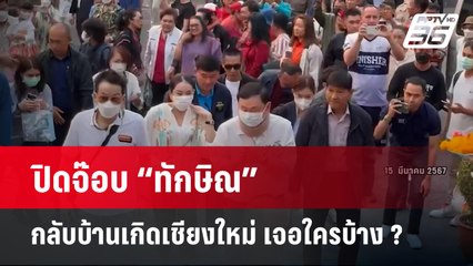 ปิดจ๊อบ “ทักษิณ” กลับบ้านเกิดเชียงใหม่ เจอใครบ้าง ? | เข้มข่าวค่ำ | 17 มี.ค. 67