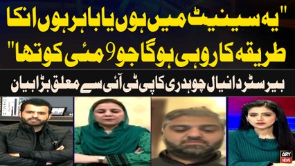 "Ye Senate Main Hon Ya Bahir Hon Inka Tareeqakar Wahi Hoga Jo 9 May ko Tha"Barrister Danyal Chaudhry