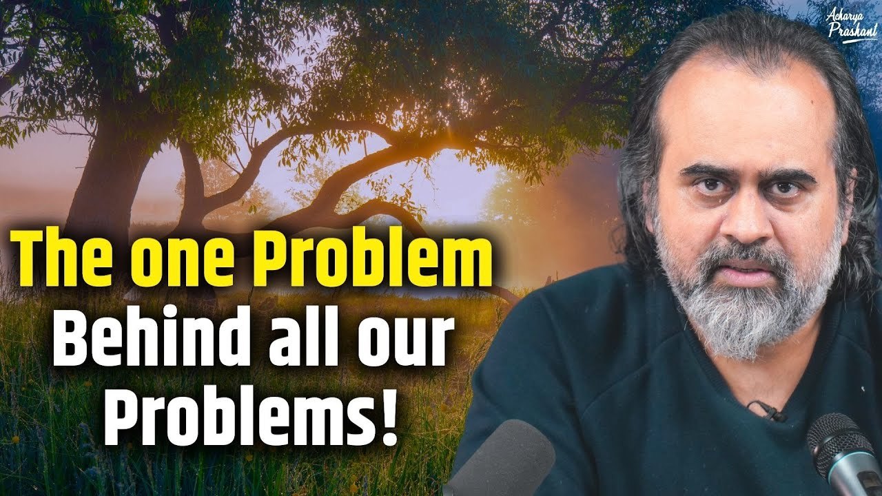 The one problem behind all our problems || Acharya Prashant (2019)