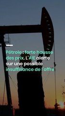 Pétrole : forte hausse des prix. L’AIE alerte sur une possible insuffisance de l’offre