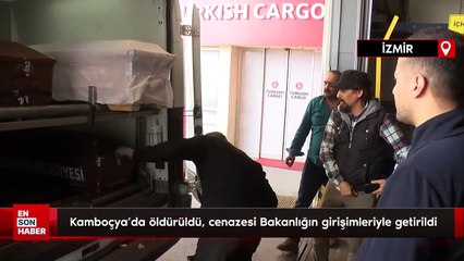 Kamboçya'da öldürüldü, cenazesi Bakanlığın girişimleriyle Türkiye'ye getirildi
