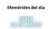 Efemérides Lunes 18 Marzo 2024