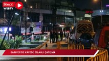 Sarıyer'de kafede silahlı çatışma: 1 ölü 1 yaralı