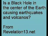 Is a Black Hole in the Earth causing Quakes and Volcanoes?
