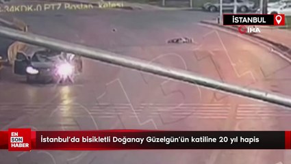 İstanbul'da bisikletli Doğanay Güzelgün'ün katiline 20 yıl hapis