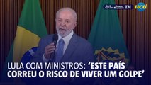 “Este país correu sério risco de viver um golpe”, diz Lula em reunião com ministros