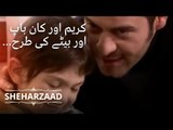 کریم اور کان باپ بیٹے کی طرح ہیں... | Sheharzaad - قسط نمبر 13