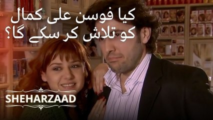 کیا فوسن علی کمال کو تلاش کر سکے گا؟ | Sheharzaad - قسط نمبر 17