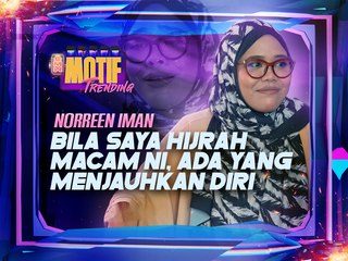 “Bila saya hijrah macam ni, ada yang menjauhkan diri”- Norreen Iman | Motif Trending