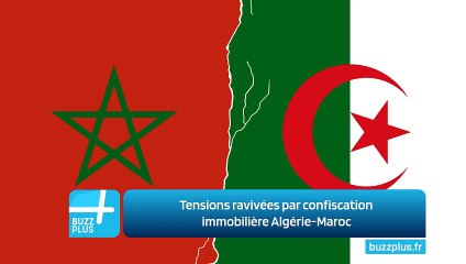 Tensions ravivées par confiscation immobilière Algérie-Maroc