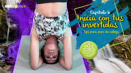 Kosha Yoga. Capítulo 6: Inicia con tus invertidas... Tips para parado de cabeza