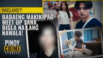NAGLAHO?! Babaeng makikipag-meet up sana, bigla na lang nawala! | Pinoy Crime Stories Shorts