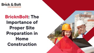 BricknBolt: The Importance of Proper Site Preparation in Home Construction