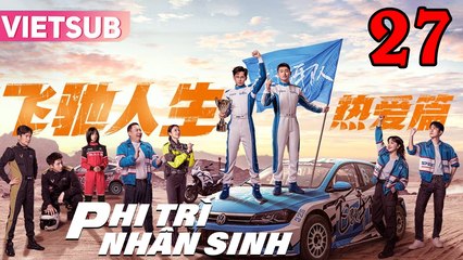 PHI TRÌ NHÂN SINH - Tập 27 VIETSUB