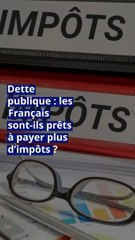 Dette publique : les Français sont-ils prêts à payer plus d’impôts ?