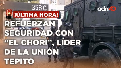 ¡Última Hora! Refuerzan seguridad donde permanece "El Chori", líder de la Unión tepito