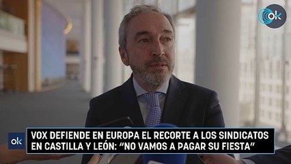 Vox defiende en Europa el recorte a los sindicatos en Castilla y León: "No vamos a pagar su fiesta"