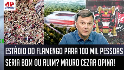 ESTÁDIO DO FLAMENGO para 100 MIL PESSOAS? "Pra mim, a GRANDE QUESTÃO É..." Mauro Cezar OPINA!
