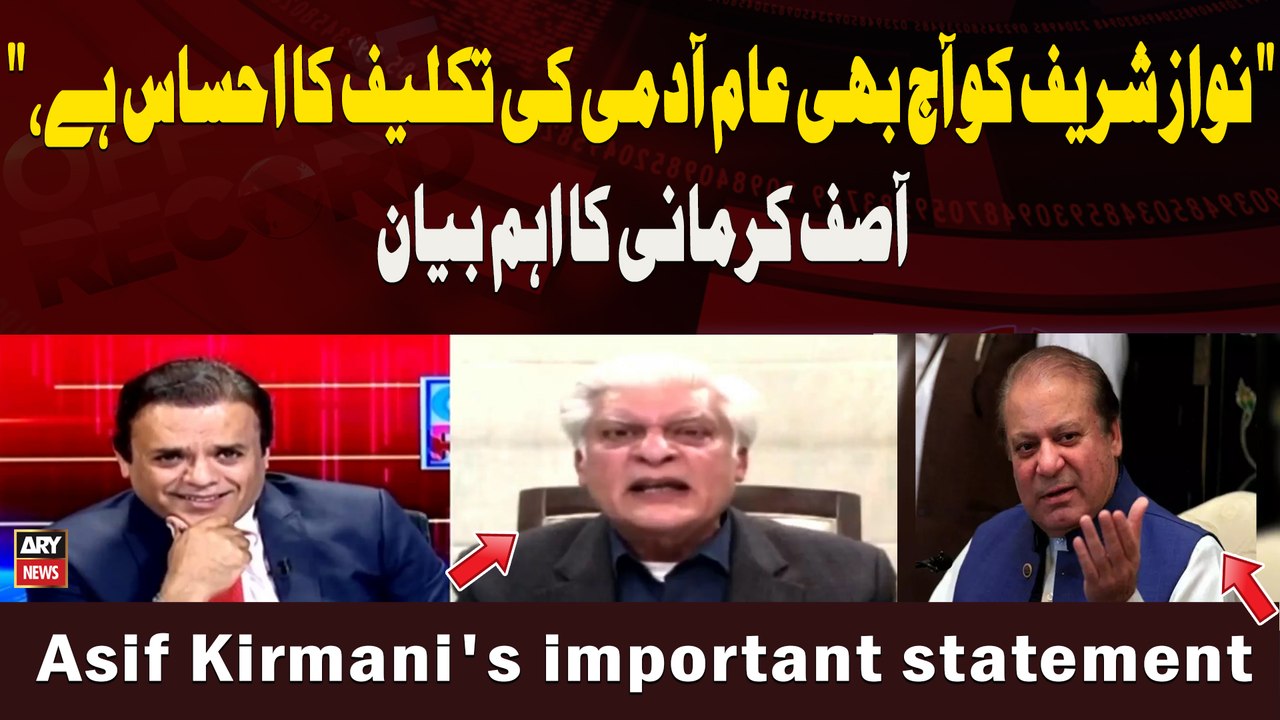 " Nawaz Sharif ko aaj bhi aam aadmi ki takleef ka ehsas hai," Asif Kirmani