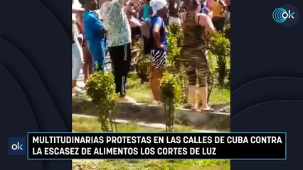 Multitudinarias protestas en las calles de Cuba contra la escasez de alimentos los cortes de luz