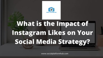 What is the Impact of Instagram Likes on Your Social Media Strategy?