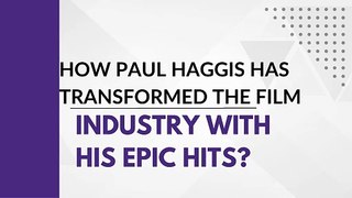 How Paul Haggis Has Transformed The Film Industry With His Epic Hits?